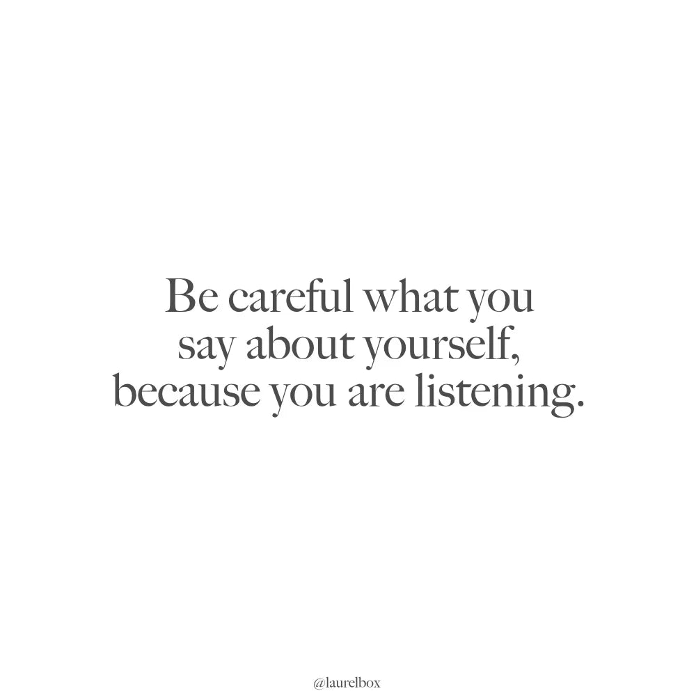 Text graphic with quote: Be careful what you say about yourself, because you are listening. Simple and clean design.